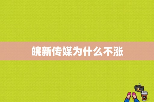 皖新传媒为什么不涨