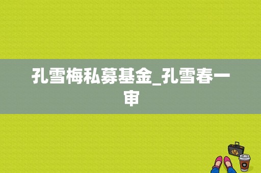 孔雪梅私募基金_孔雪春一审