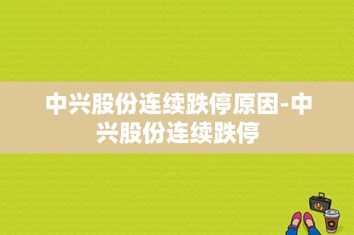 中兴股份连续跌停原因-中兴股份连续跌停