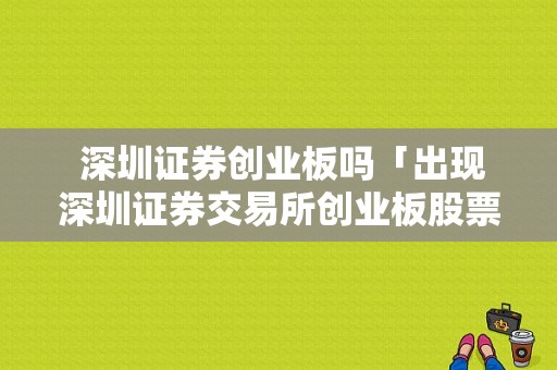  深圳证券创业板吗「出现深圳证券交易所创业板股票上市规则」
