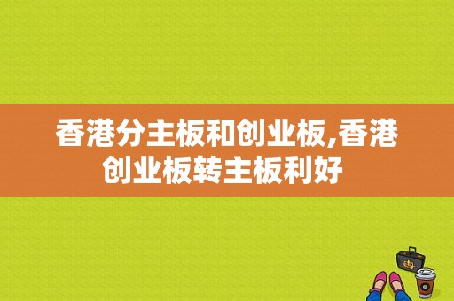 香港分主板和创业板,香港创业板转主板利好 