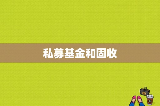 私募基金和固收