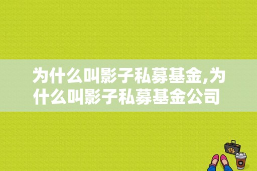 为什么叫影子私募基金,为什么叫影子私募基金公司 