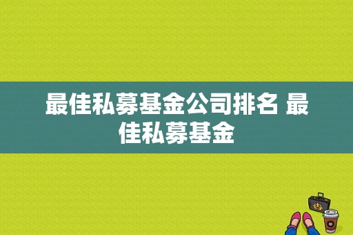 最佳私募基金公司排名 最佳私募基金