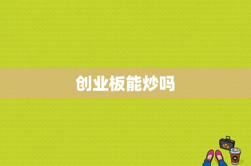 创业板能炒吗