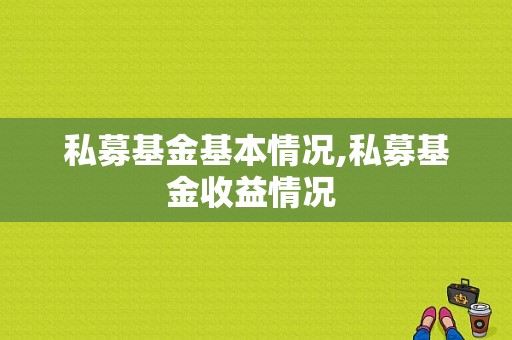 私募基金基本情况,私募基金收益情况 